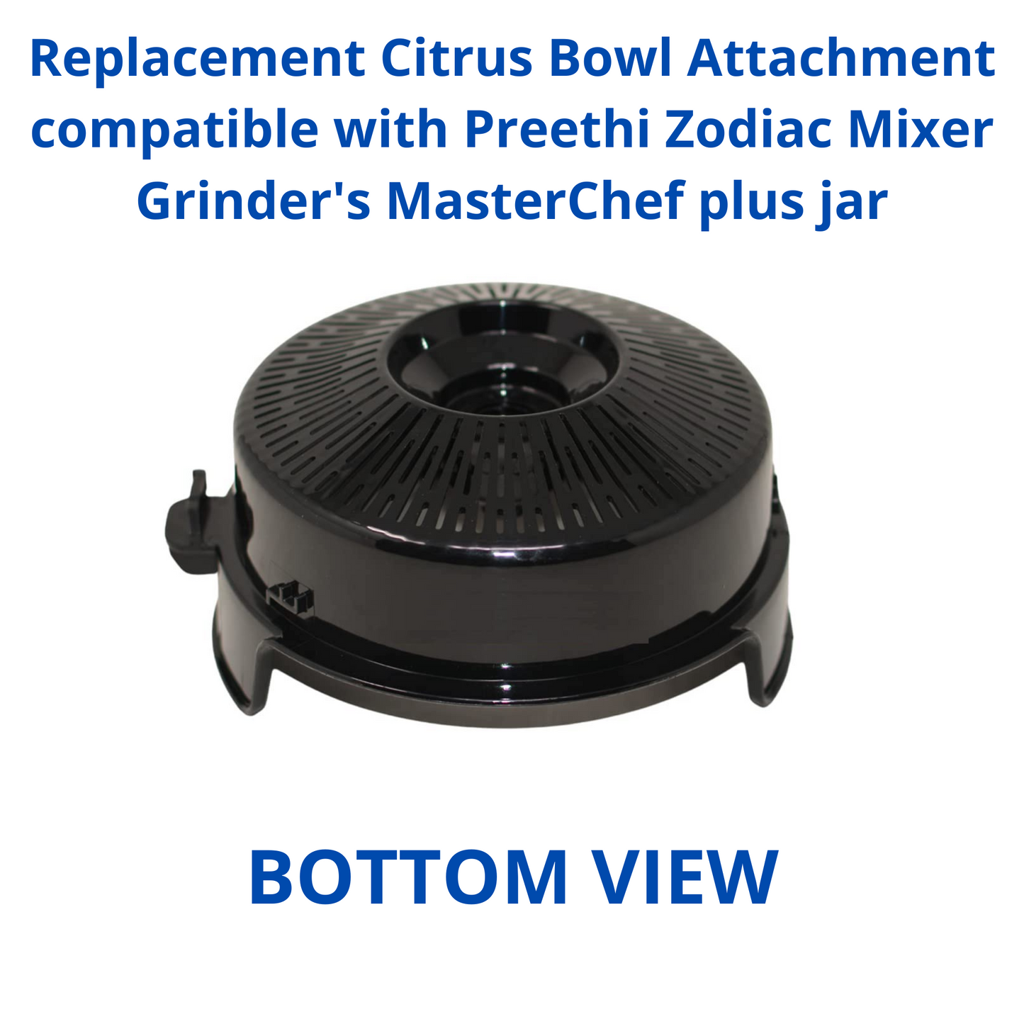 Touch N Feel Replacement Citrus Bowl Attachment compatible with Preethi Zodiac Mixer Grinder's & MasterChef plus jar Mixer Blender Blade